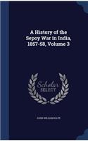 A History of the Sepoy War in India, 1857-58, Volume 3