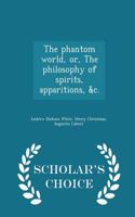 The Phantom World, Or, the Philosophy of Spirits, Apparitions, &C. - Scholar's Choice Edition