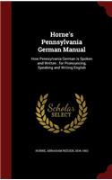 Horne's Pennsylvania German Manual: How Pennsylvania German Is Spoken and Written: For Pronouncing, Speaking and Writing English