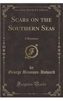 Scars on the Southern Seas: A Romance (Classic Reprint)