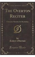 The Overton Reciter: Character Sketches for Recitation (Classic Reprint): Character Sketches for Recitation (Classic Reprint)