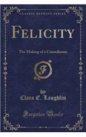 Felicity: The Making of a Comedienne (Classic Reprint)