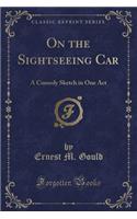 On the Sightseeing Car: A Comedy Sketch in One Act (Classic Reprint)