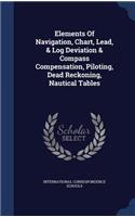 Elements Of Navigation, Chart, Lead, & Log Deviation & Compass Compensation, Piloting, Dead Reckoning, Nautical Tables