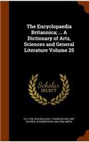 The Encyclopaedia Britannica; ... A Dictionary of Arts, Sciences and General Literature Volume 25