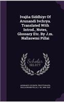 Ivajña Siddhiyr Of Arunandi Ivchrya. Translated With Introd., Notes, Glossary Etc. By J.m. Nallaswmi Pillai