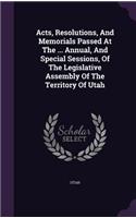 Acts, Resolutions, and Memorials Passed at the ... Annual, and Special Sessions, of the Legislative Assembly of the Territory of Utah