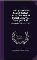 Catalogue Of The English Dialect Library. The English Dialect Library ... Catalogue. Pt.ii.