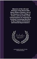 Memoirs of the Life and Writings of the Honourable Henry Home of Kames, One of the Senators of the College of Justice, and One of the Lords Commissioners of Justiciary in Scotland Containing Sketches of the Progress of Literature and General Improv