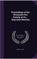 Proceedings of the Wiscasset Fire Society at Its ... Quarterly Meeting