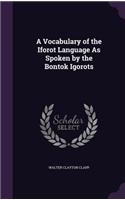A Vocabulary of the Iforot Language As Spoken by the Bontok Igorots