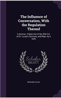 The Influence of Conversation, With the Regulation Thereof: A Sermon. (Taken Out of the 2Nd Vol. of Dr. Lucas's Sermons, and Repr. by It Self)