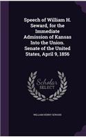 Speech of William H. Seward, for the Immediate Admission of Kansas Into the Union. Senate of the United States, April 9, 1856: (English)