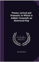 Poems, Lyrical and Dramatic; to Which is Added, Cromwell, an Historical Play