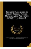 Bacon and Shakespeare. an Inquiry Touching Players, Playhouses, and Play-Writers in the Days of Elizabeth