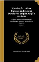 Histoire Du Theatre Francais En Belgique Depuis Son Origine Jusqu'a Nos Jours