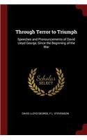 Through Terror to Triumph: Speeches and Pronouncements of David Lloyd George, Since the Beginning of the War