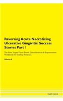 Reversing Acute Necrotizing Ulcerative Gingivitis: Success Stories Part 1 The Raw Vegan Plant-Based Detoxification & Regeneration Workbook for Healing Patients. Volume 6