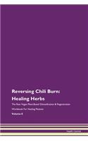 Reversing Chili Burn: Healing Herbs The Raw Vegan Plant-Based Detoxification & Regeneration Workbook For Healing Patients Volume 8