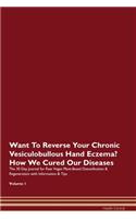 Want To Reverse Your Chronic Vesiculobullous Hand Eczema? How We Cured Our Diseases. The 30 Day Journal for Raw Vegan Plant-Based Detoxification & Regeneration with Information & Tips Volume 1