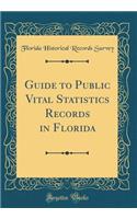 Guide to Public Vital Statistics Records in Florida (Classic Reprint)