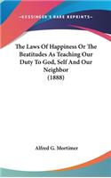 Laws Of Happiness Or The Beatitudes As Teaching Our Duty To God, Self And Our Neighbor (1888)