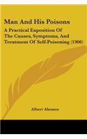 Man And His Poisons: A Practical Exposition Of The Causes, Symptoms, And Treatment Of Self-Poisoning (1906)