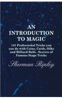 Introduction to Magic - 141 Professional Tricks You Can Do with Coins, Cards, Silks and Billiard Balls - Secrets of Famous Stage Tricks