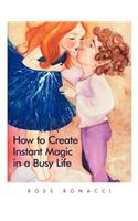 How to Create Instant Magic in a Busy Life: (English)