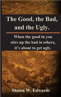 Good, The Bad, and The Ugly