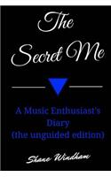 The Secret Me: A Music Enthusiast's Diary (the Unguided Edition)