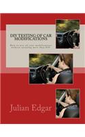 DIY Testing of Car Modifications: How to test aerodynamics, flow test intake & exhaust systems, assess performance improvements, and measure actual on-road acceleration... all withou