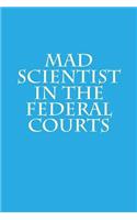 Mad Scientist in the Federal Courts
