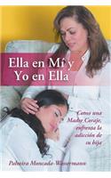 Ella En Mi y Yo En Ella: Como Una Madre Coraje, Enfrenta La Adiccion de Su Hija(Spanish)