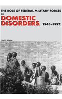 The Role of Federal Military Forces in Domestic Disorders, 1945-1992