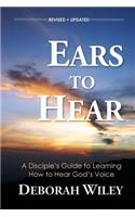 Ears to Hear: A Disciple's Guide to Hearing God's Voice: A Disciple's Guide to Hearing God's Voice