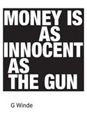 Money is as innocent as the gun