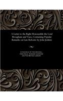 Letter to the Right Honourable the Lord Brougham and Vaux, Containing Popular Remarks on Law Reform