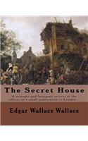 Secret House. By: Edgar Wallace: A stranger and foreigner arrives at the offices of a small publication in London only to be faced by the "editor" whose face is compl