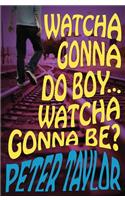 Watcha Gonna Do Boy...Watcha Gonna Be?: Print on Demand Edition