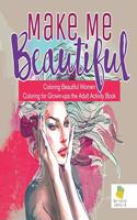 Make Me Beautiful Coloring Beautiful Women Coloring for Grown-ups the Adult Activity Book