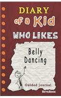 Diary of a Kid who likes Belly Dancing !: Kids Journal, 120 Pages Lined, Creative Journal, Notebook, Diary (Don't be wimpy to express yourself in Drawing comics or Writing Journal)