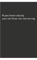 If You Listen Closely You Can Hear Me Not Caring: Gag Gift Funny Blank Lined Notebook Journal or Notepad