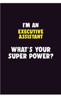 I'M An Executive Assistant, What's Your Super Power?: 6X9 120 pages Career Notebook Unlined Writing Journal