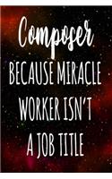 Composer Because Miracle Worker Isn't A Job Title: The perfect gift for the professional in your life - Funny 119 page lined journal!