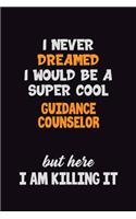 I Never Dreamed I would Be A Super Cool Guidance Counselor But Here I Am Killing It