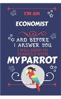 I'm A Economist And Before I Answer You I Will Need To Consult With My Parrot