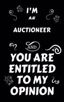 I'm An Auctioneer And You Are Entitled To My Opinion: Perfect Gag Gift For An Opinionated Auctioneer - Blank Lined Notebook Journal - 120 Pages 6 x 9 Forma - Work Humour and Banter - Christmas - Xmas