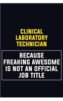 Clinical Laboratory Technician Because Freaking Awesome Is Not An Official Job Title: Motivational Career Pride Quote 6x9 Blank Lined Job Inspirational Notebook Journal