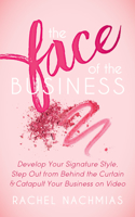 Face of the Business: Develop Your Signature Style, Step Out from Behind the Curtain and Catapult Your Business on Video